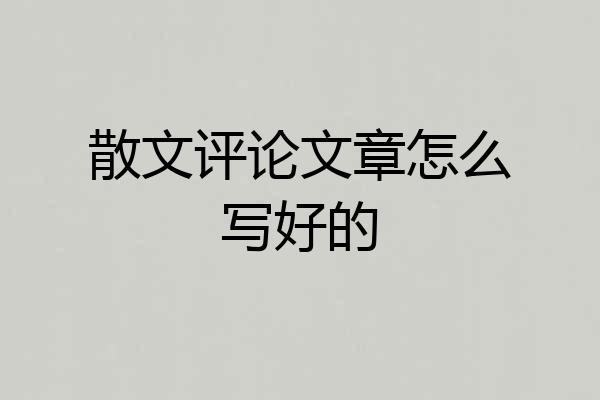 散文评论文章怎么写好的