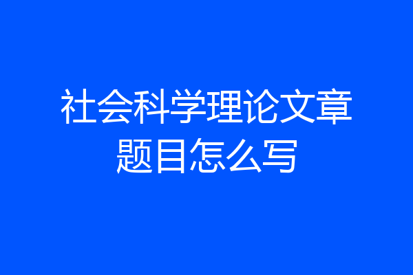 社会科学理论文章题目怎么写