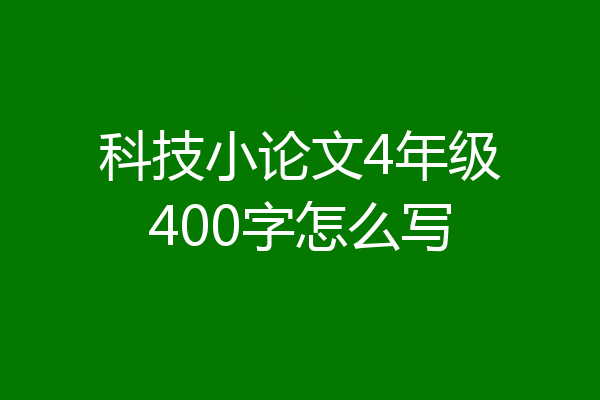 科技小论文4年级400字怎么写