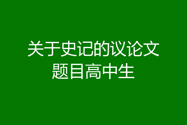 关于史记的议论文题目高中生