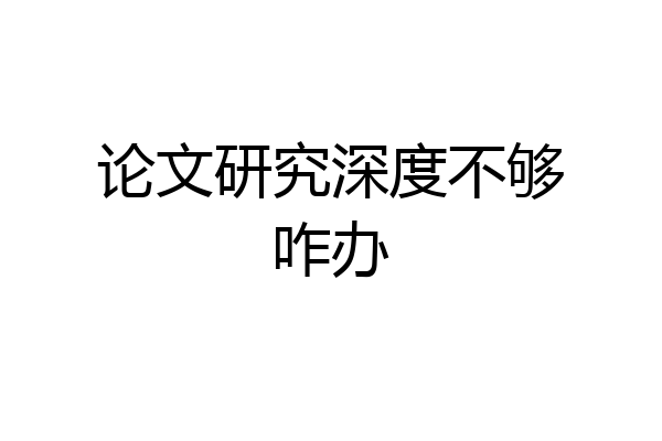 论文研究深度不够咋办