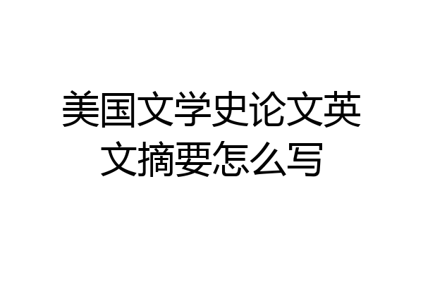 美国文学史论文英文摘要怎么写