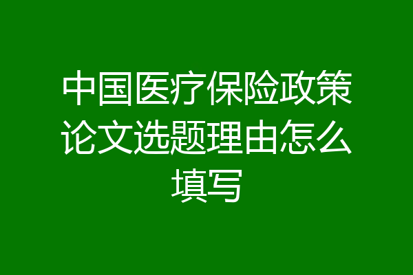 中国医疗保险政策论文选题理由怎么填写