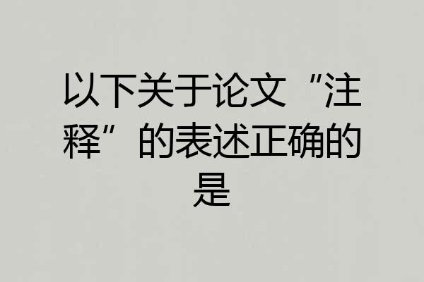 以下关于论文“注释”的表述正确的是