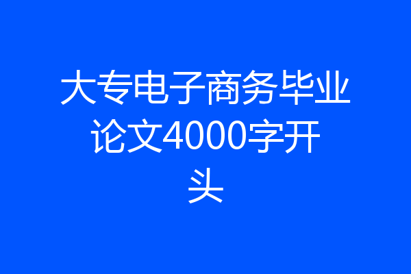 大专电子商务毕业论文4000字开头