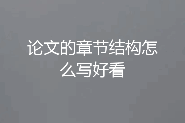 论文的章节结构怎么写好看