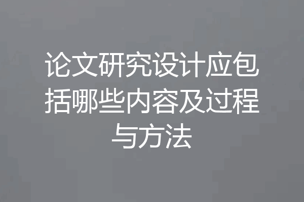 论文研究设计应包括哪些内容及过程与方法
