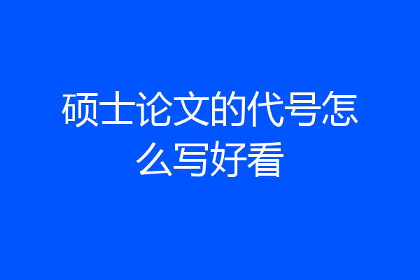 硕士论文的代号怎么写好看