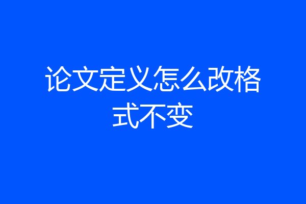 论文定义怎么改格式不变