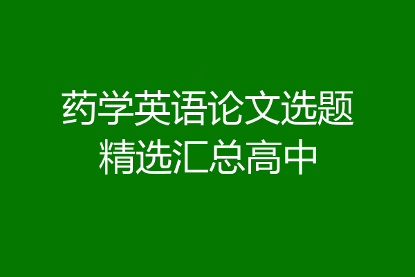 药学英语论文选题精选汇总高中