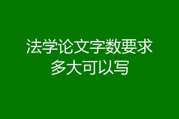 法学论文字数要求多大可以写