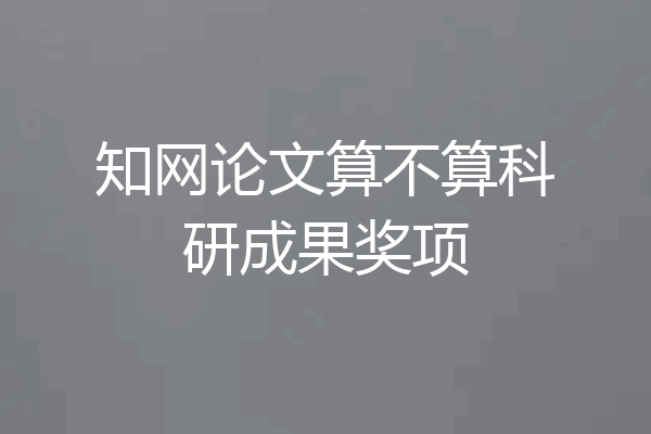 知网论文算不算科研成果奖项