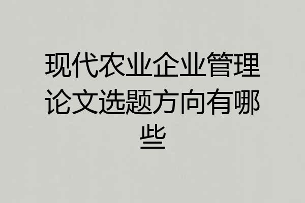 现代农业企业管理论文选题方向有哪些