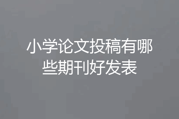 小学论文投稿有哪些期刊好发表