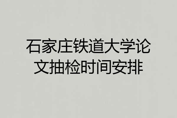 石家庄铁道大学论文抽检时间安排