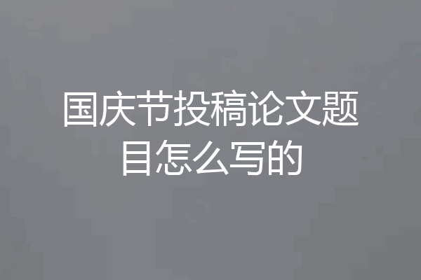 国庆节投稿论文题目怎么写的