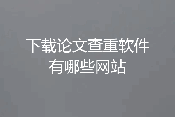 下载论文查重软件有哪些网站