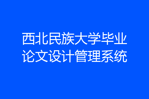 西北民族大学毕业论文设计管理系统