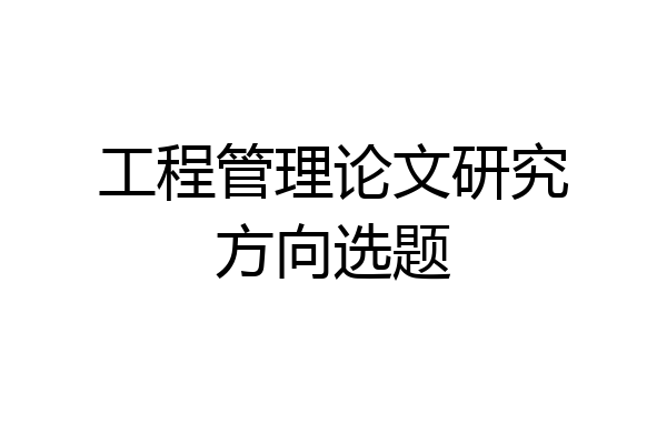 工程管理论文研究方向选题