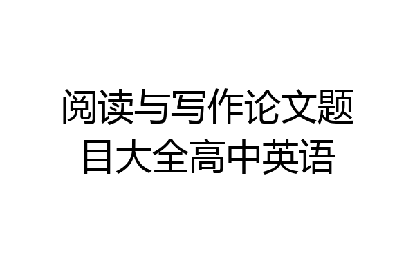 阅读与写作论文题目大全高中英语