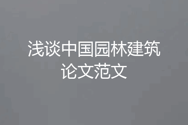 浅谈中国园林建筑论文范文