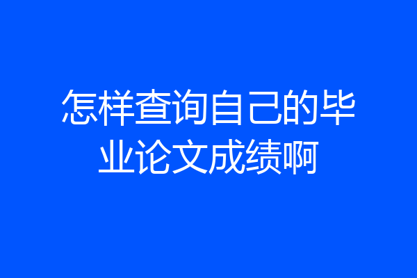 怎样查询自己的毕业论文成绩啊