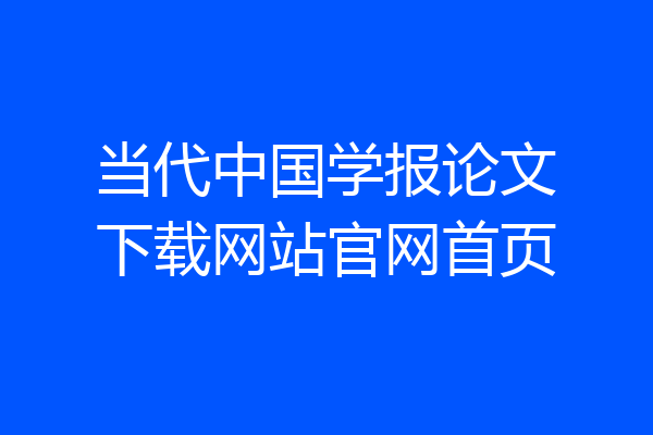 当代中国学报论文下载网站官网首页