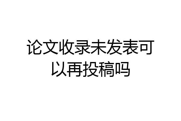论文收录未发表可以再投稿吗