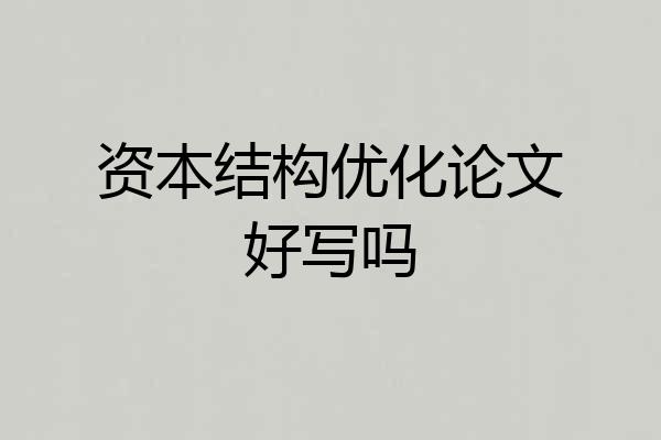 资本结构优化论文好写吗