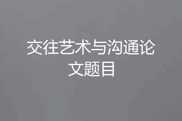 交往艺术与沟通论文题目