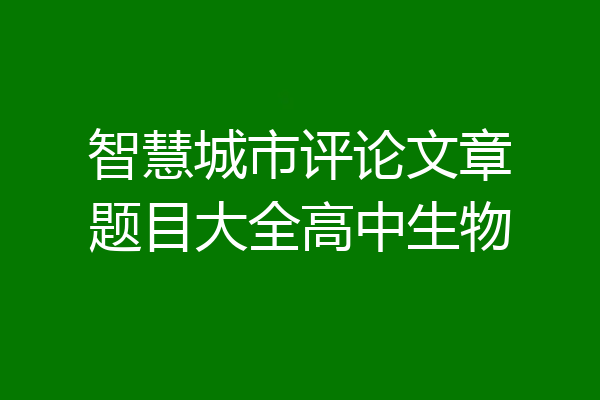 智慧城市评论文章题目大全高中生物