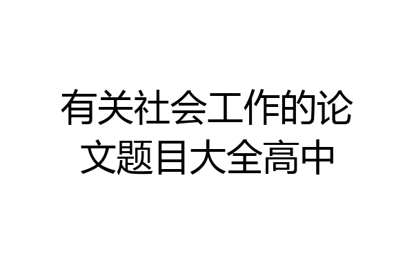 有关社会工作的论文题目大全高中