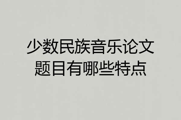 少数民族音乐论文题目有哪些特点