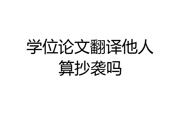 学位论文翻译他人算抄袭吗