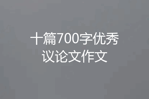 十篇700字优秀议论文作文