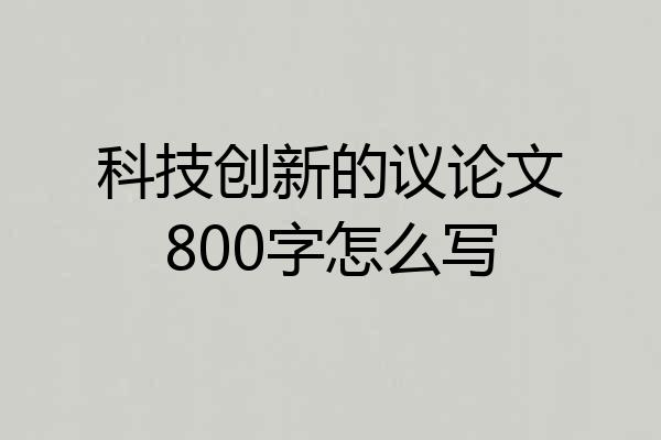 科技创新的议论文800字怎么写