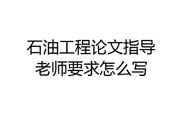 石油工程论文指导老师要求怎么写