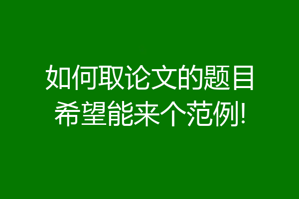 如何取论文的题目希望能来个范例!