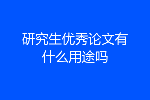 研究生优秀论文有什么用途吗