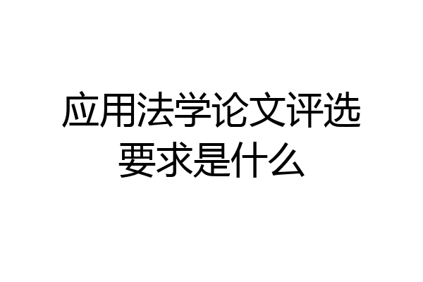 应用法学论文评选要求是什么