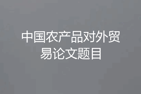 中国农产品对外贸易论文题目
