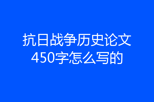 抗日战争历史论文450字怎么写的