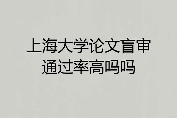 上海大学论文盲审通过率高吗吗