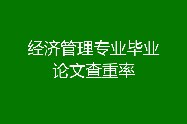 经济管理专业毕业论文查重率