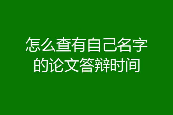 怎么查有自己名字的论文答辩时间