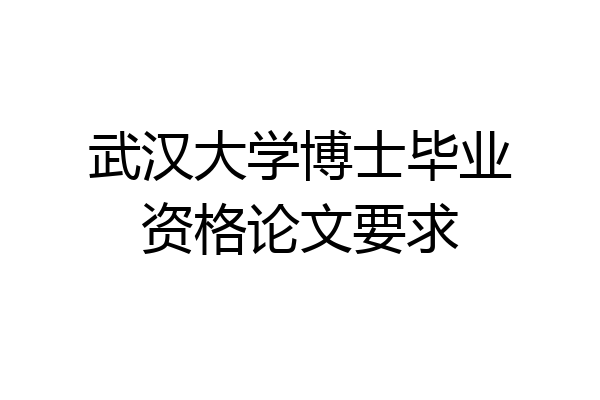 武汉大学博士毕业资格论文要求