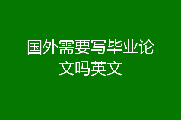 国外需要写毕业论文吗英文