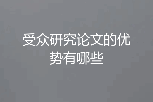 受众研究论文的优势有哪些