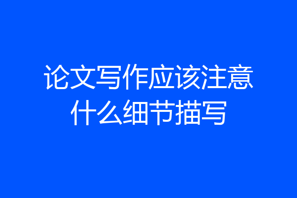 论文写作应该注意什么细节描写