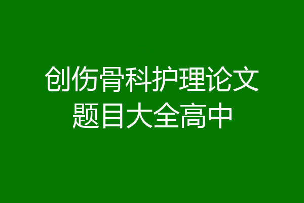 创伤骨科护理论文题目大全高中